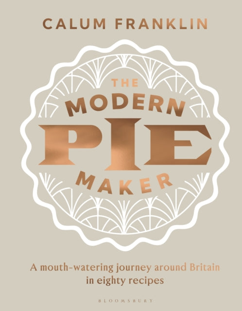 The Modern Pie Maker: A mouth-watering journey around Britain in eighty recipes by Calum Franklin