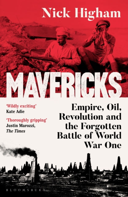 Mavericks: Empire, Oil, Revolution and the Forgotten Battle of World War One by Nick Higham