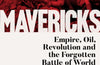Mavericks: Empire, Oil, Revolution and the Forgotten Battle of World War One by Nick Higham