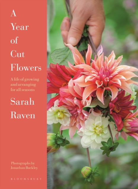 A Year of Cut Flowers: Colour and Joy for All Seasons by Sarah Raven