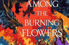 Among the Burning Flowers by Samantha Shannon