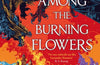 Among the Burning Flowers by Samantha Shannon
