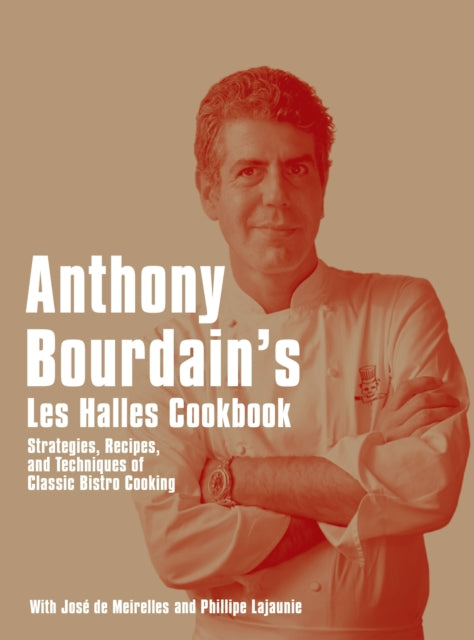 Anthony Bourdain's Les Halles Cookbook : Strategies, Recipes, and Techniques of Classic Bistro Cooking by Anthony Bourdain (PRE-ORDER)