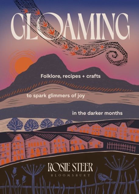Gloaming: Folklore, recipes and crafts to spark glimmers of joy in the darker months by Rosie Steer