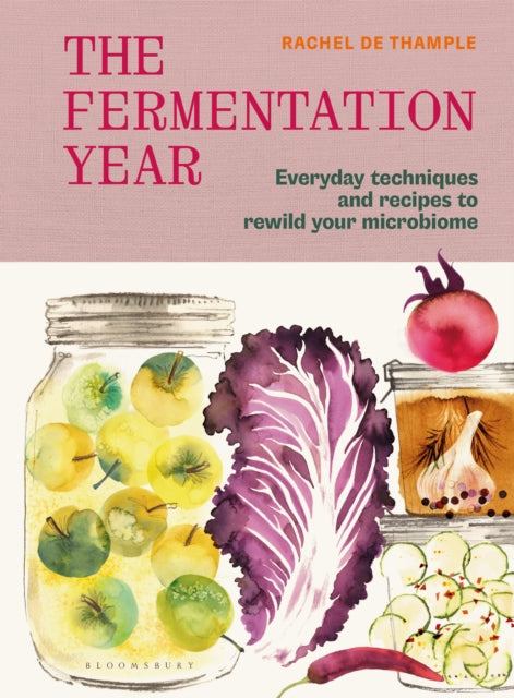 The Fermentation Year: Everyday techniques and recipes to rewild your microbiome by Rachel de Thample