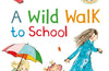 A Wild Walk to School by Rebecca Cobb