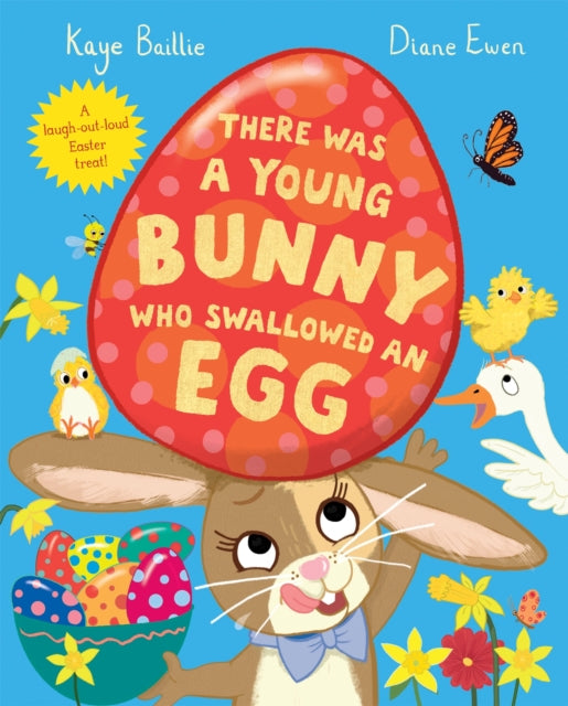 There Was a Young Bunny Who Swallowed an Egg: A laugh out loud Easter treat! by Kaye Baillie