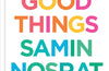 Good Things: Recipes to Share with People You Love by Samin Nosrat