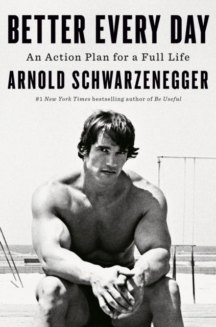 Better Every Day: An Action Plan for A Full Life by Arnold Schwarzenegger