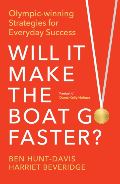 Will It Make the Boat Go Faster: Olympic-winning Strategies for Everyday Success by Ben Hunt-Davis & Harriet Beveridge