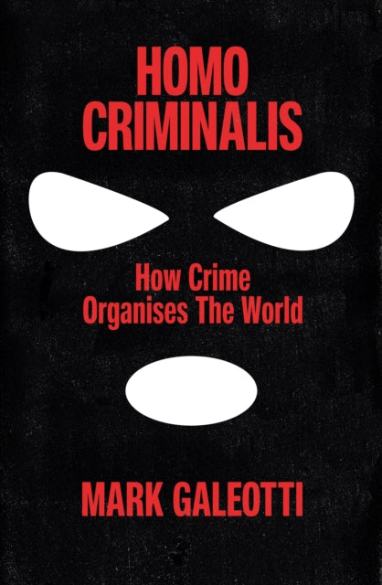 Homo Criminalis : How Organised Crime Organises the World by Mark Galeotti (PRE-ORDER)
