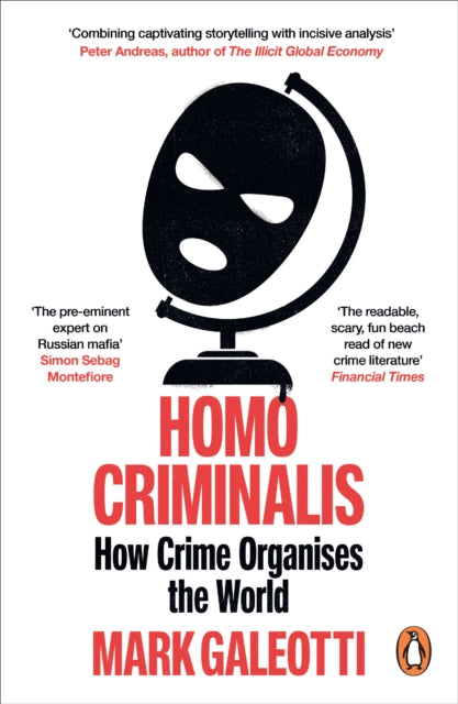 Homo Criminalis: How Crime Organises the World by Mark Galeotti