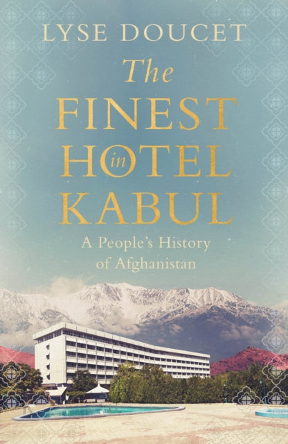 The Finest Hotel in Kabul : A People’s History of Afghanistan by Lyse Doucet (PRE-ORDER)