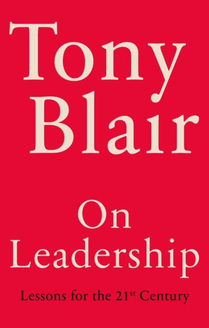 On Leadership: A Practical Guide by Tony Blair