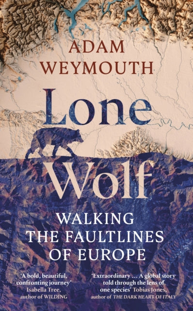 Lone Wolf: Walking the Faultlines of Europe by Adam Weymouth