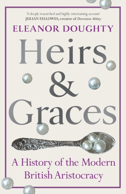 Heirs and Graces : A History of the Modern British Aristocracy by Eleanor Doughty (PRE-ORDER)