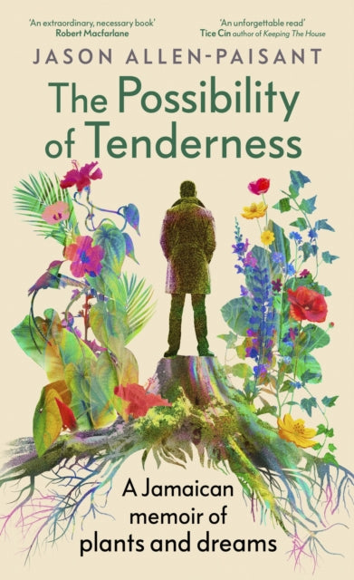 The Possibility of Tenderness: A Jamaican memoir of plants and dreams by Jason Allen-Paisant