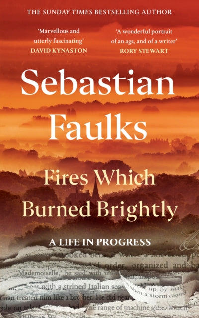 Fires Which Burned Brightly: A Life in Progress by Sebastian Faulks (SIGNED)