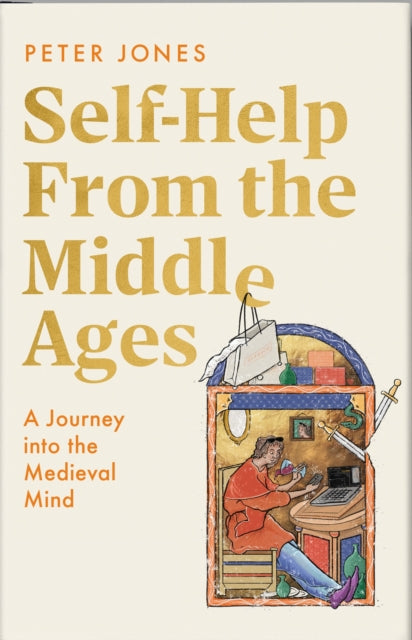 Self-Help From the Middle Ages: A Journey Into the Medieval Mind by Peter Jones