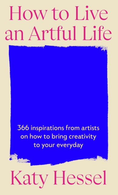 How To Live An Artful Life: 366 Inspirations from Artists on how to Bring Creativity to Your Everyday by Katy Hessel (SIGNED, PRE-ORDER)