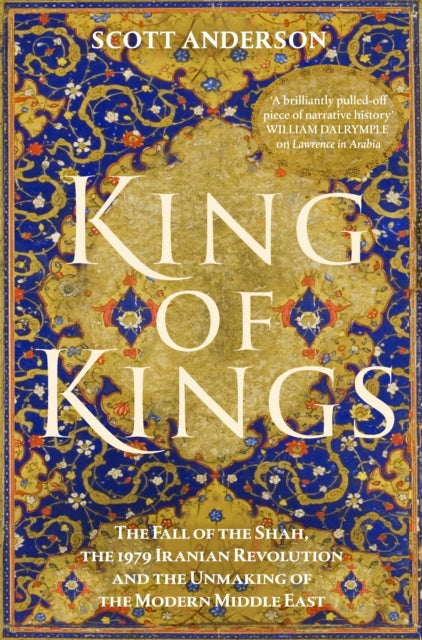 King of Kings : The Fall of the Shah, the 1979 Iranian Revolution and the Unmaking of the Modern Middle East by Scott Anderson (PRE-ORDER)