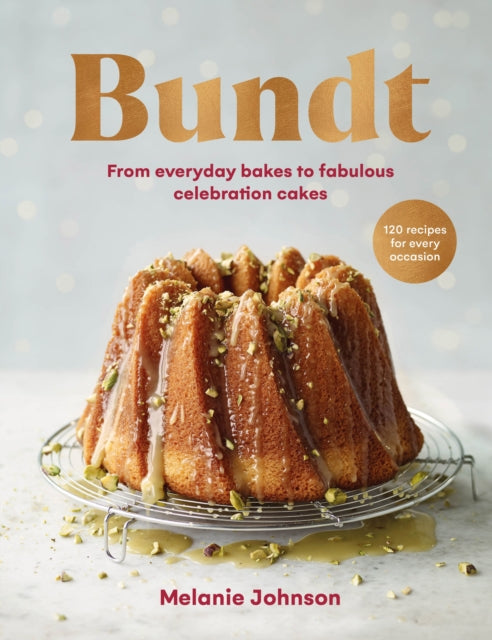 Bundt : 120 recipes for every occasion, from everyday bakes to fabulous celebration cakes by Melanie Johnson