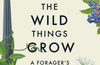 Where the Wild Things Grow: A Forager's Guide to the Landscape by David Hamilton