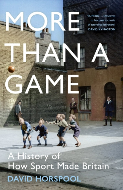 More Than a Game: A History of How Sport Made Britain by David Horspool