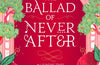 The Ballad of Never After by Stephanie Garber