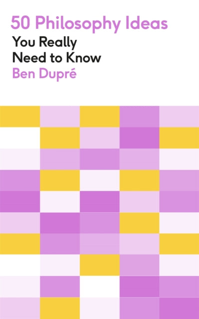 50 Philosophy Ideas You Really Need to Know by Ben Dupre