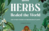 How Herbs Healed the World: And Other Stories of Remarkable Plants by Connor Smith