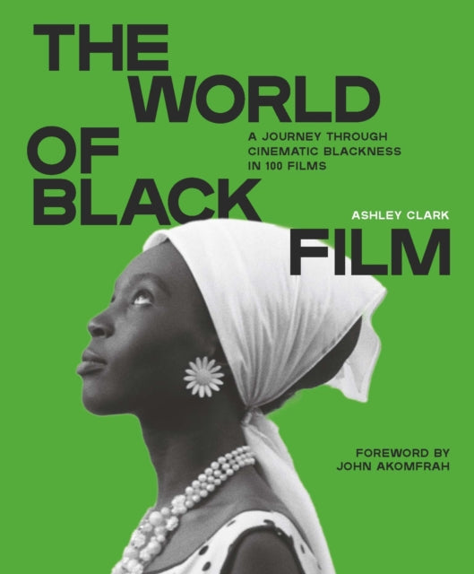 The World of Black Film: A Journey Through Cinematic Blackness in 100 Films With a Foreword by John Akomfrah by Ashley Clark (PRE-ORDER)