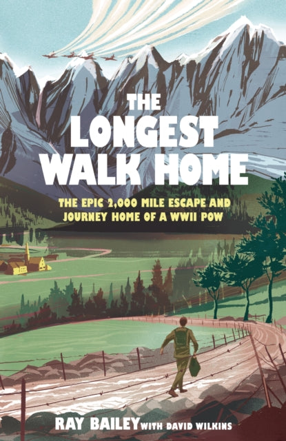 The Longest Walk Home: The epic 2,000 mile escape of a WWII POW, in his own words by Ray Bailey