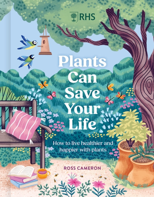 RHS Plants Can Save Your Life: How to live healthier and happier with plants by Ross Cameron