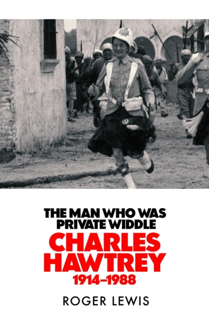 The Man Who Was Private Widdle: Charles Hawtrey 1914–1988 by Roger Lewis