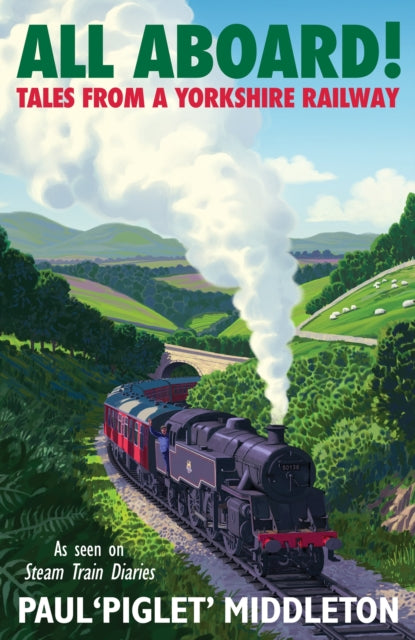 ALL ABOARD!: Tales from a Yorkshire Steam Railway by Paul 'Piglet' Middleton (SIGNED PRE-ORDER)