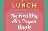 Bored of Lunch: The Healthy Air Fryer Book : Calorie-counter, budget & time-saving air fryer recipes by Nathan Anthony