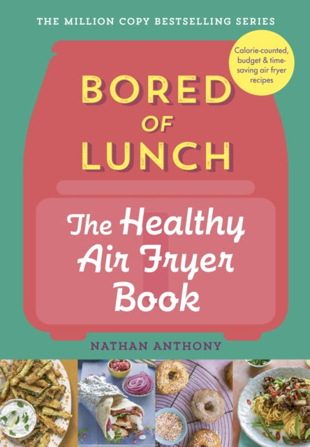 Bored of Lunch: The Healthy Air Fryer Book : Calorie-counter, budget & time-saving air fryer recipes by Nathan Anthony