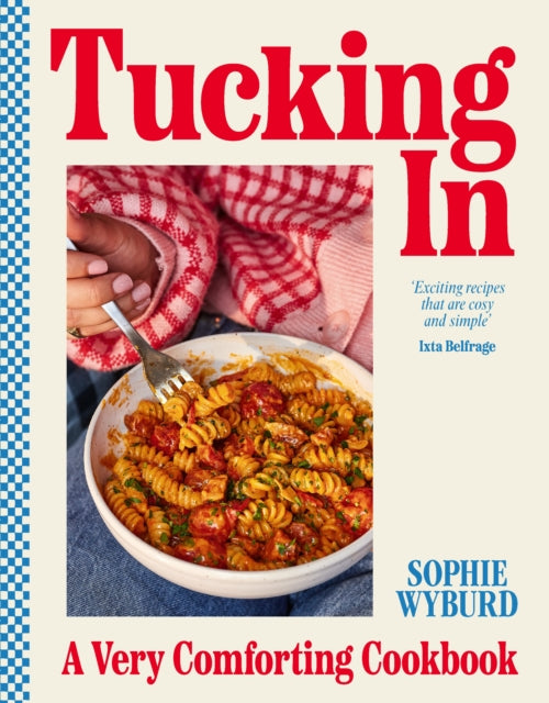 Tucking In: A Very Comforting Cookbook by Sophie Wyburd