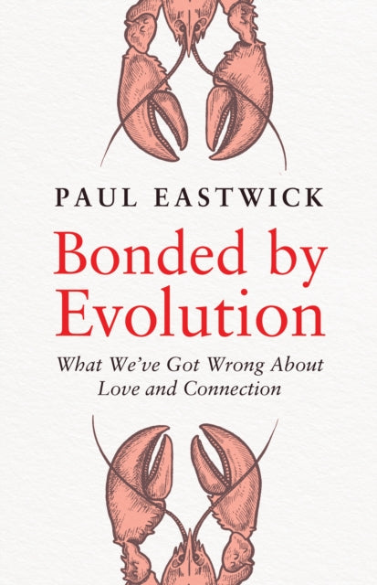 Bonded by Evolution: What We’ve Got Wrong About Love and Connection by Paul Eastwick
