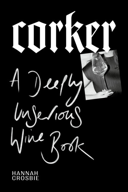 Corker: A Deeply Unserious Wine Book by Hannah Crosbie