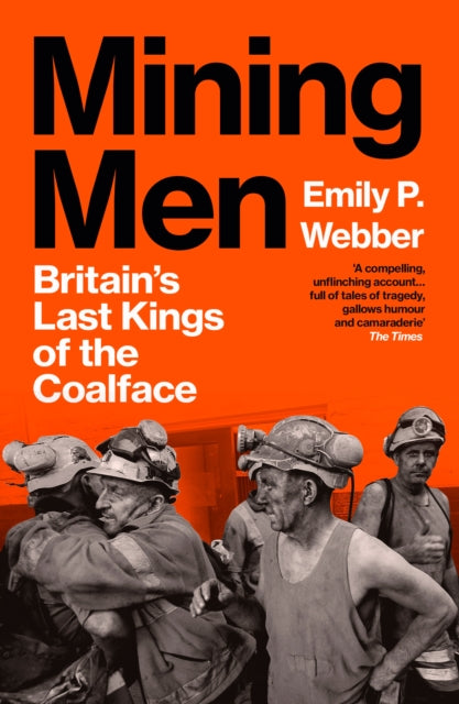 Mining Men: Britain’s Last Kings of the Coalface by Emily P Webber