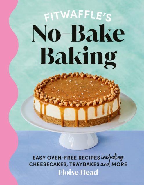Fitwaffle's No-Bake Baking: Easy oven-free recipes including cheesecakes, traybakes and more by Eloise Head