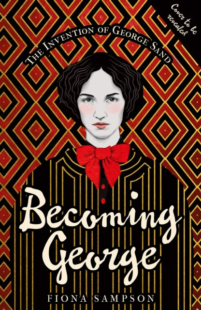 Becoming George: The Invention of George Sand by Fiona Sampson