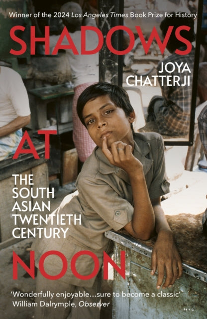 Shadows At Noon: The South Asian Twentieth Century by Joya Chatterji