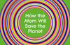 Going Nuclear: How the Atom Will Save the Planet by Tim Gregory