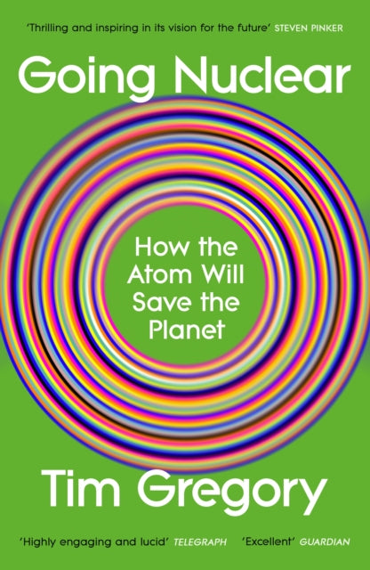 Going Nuclear: How the Atom Will Save the Planet by Tim Gregory