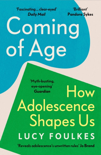 Coming of Age: How Adolescence Shapes Us by Lucy Foulkes