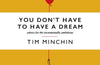 You Don't Have To Have A Dream: Advice for the Incrementally Ambitious by Tim Minchin