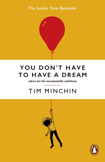 You Don't Have To Have A Dream: Advice for the Incrementally Ambitious by Tim Minchin